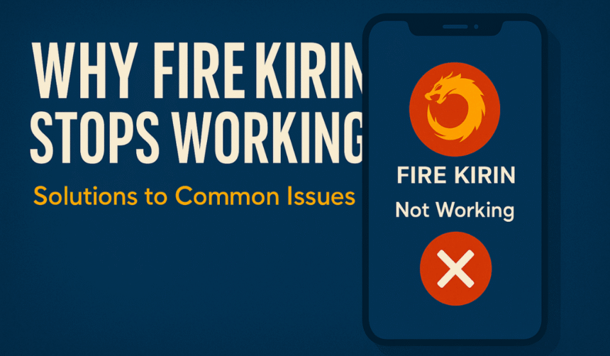 Why Fire Kirin Not Working Solution and Common Issues
